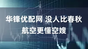 华锋优配网 没人比春秋航空更懂空嫂